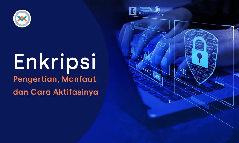 Apa Itu Enkripsi? Penjelasan, Manfaat, dan Cara Kerjanya
