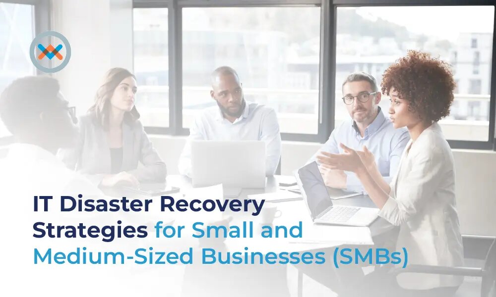 IT Disaster Recovery Strategies for Small and Medium-Sized Businesses (SMBs)