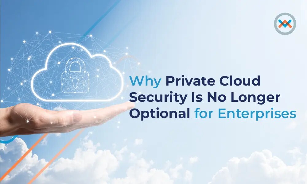 Why Private Cloud Security Is No Longer Optional for Enterprises