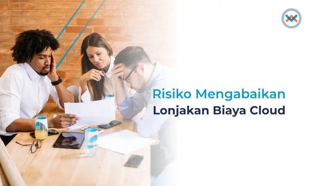 Risiko Mengabaikan Lonjakan Biaya Cloud, dan Bagaimana Mengatasinya