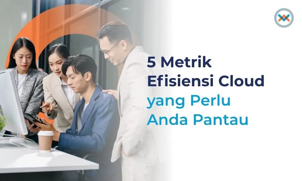 5 Metrik Efisiensi Cloud yang Perlu Anda Pantau