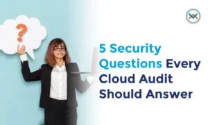 5 Security Questions Every Cloud Audit Should Answer