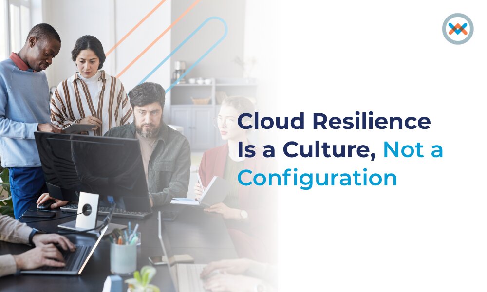Cloud Resilience Is a Culture, Not a Configuration