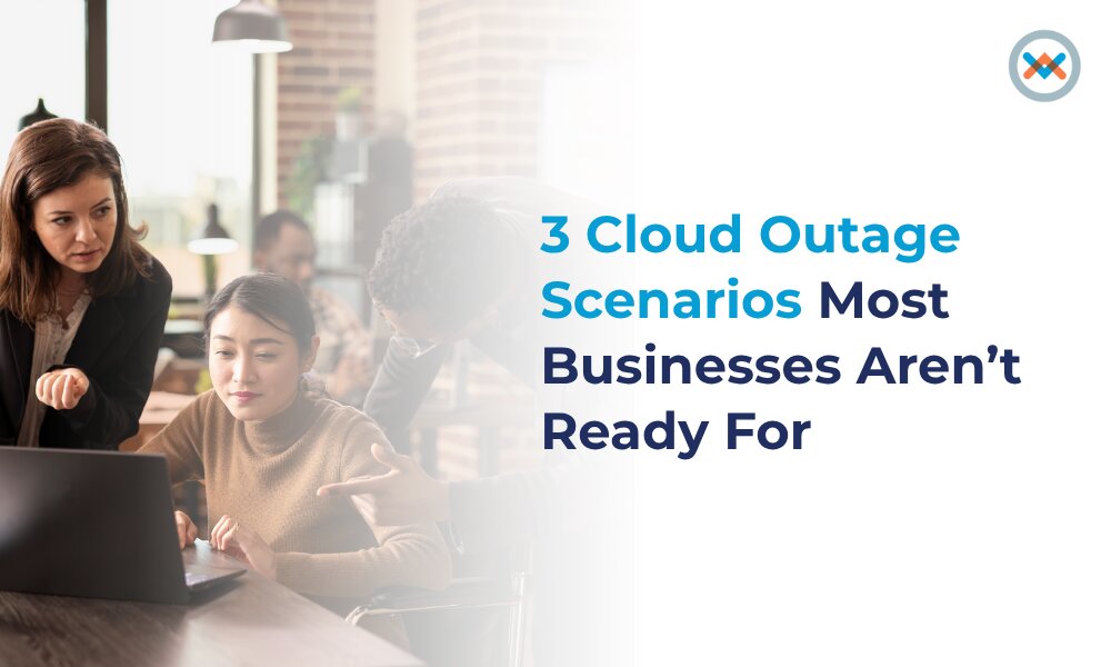 3 Cloud Outage Scenarios Most Businesses Aren’t Ready For