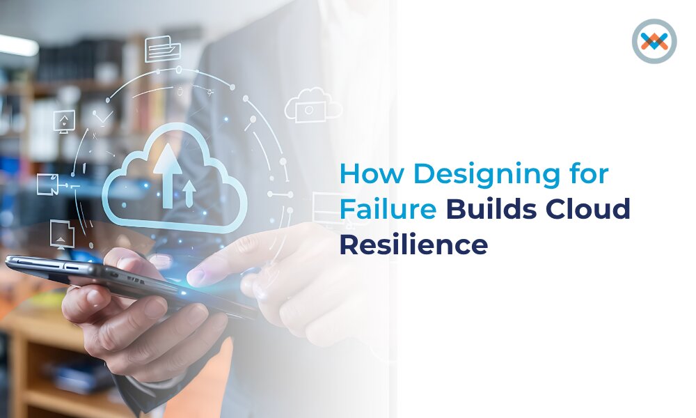 How Designing for Failure Builds Cloud Resilience