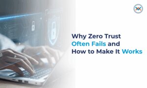 Why Zero Trust Often Fails and How to Make It Work