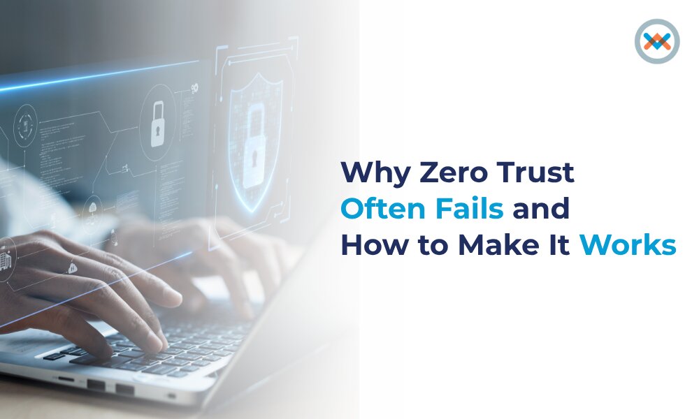 Why Zero Trust Often Fails and How to Make It Work