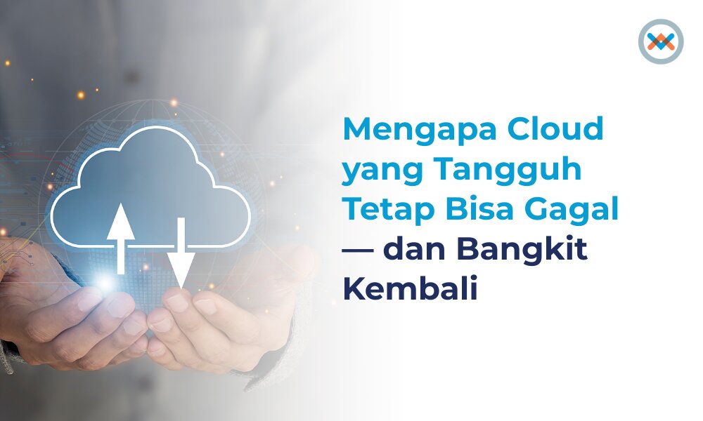 Mengapa Cloud yang Tangguh Tetap Bisa Gagal — dan Bangkit Kembali