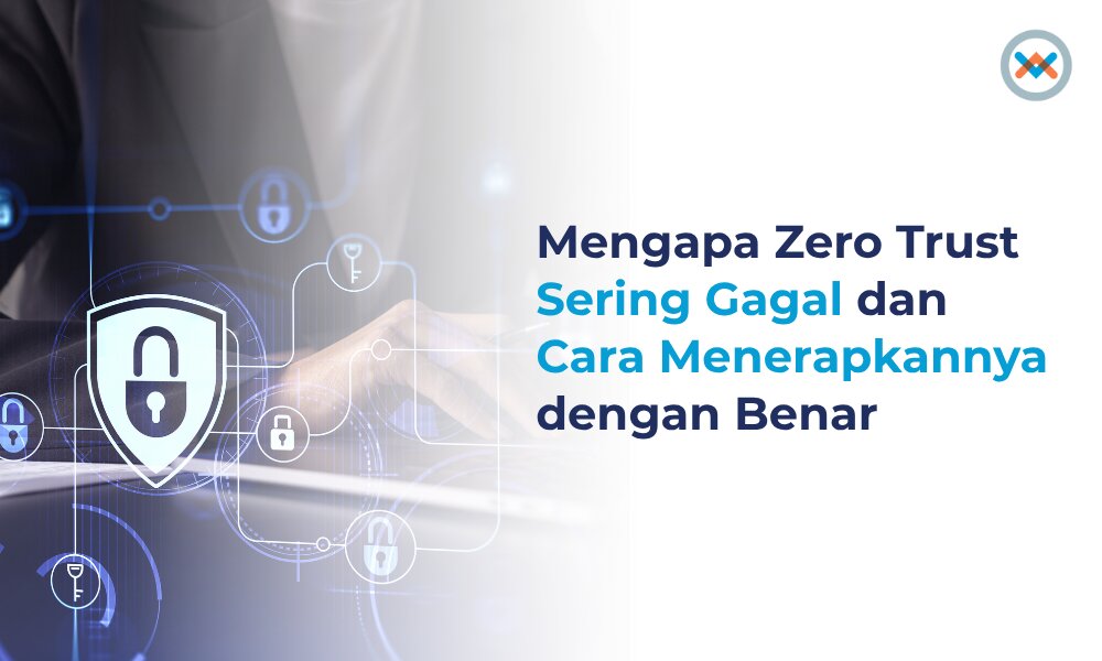 Mengapa Zero Trust Gagal dan Cara Penerapannya
