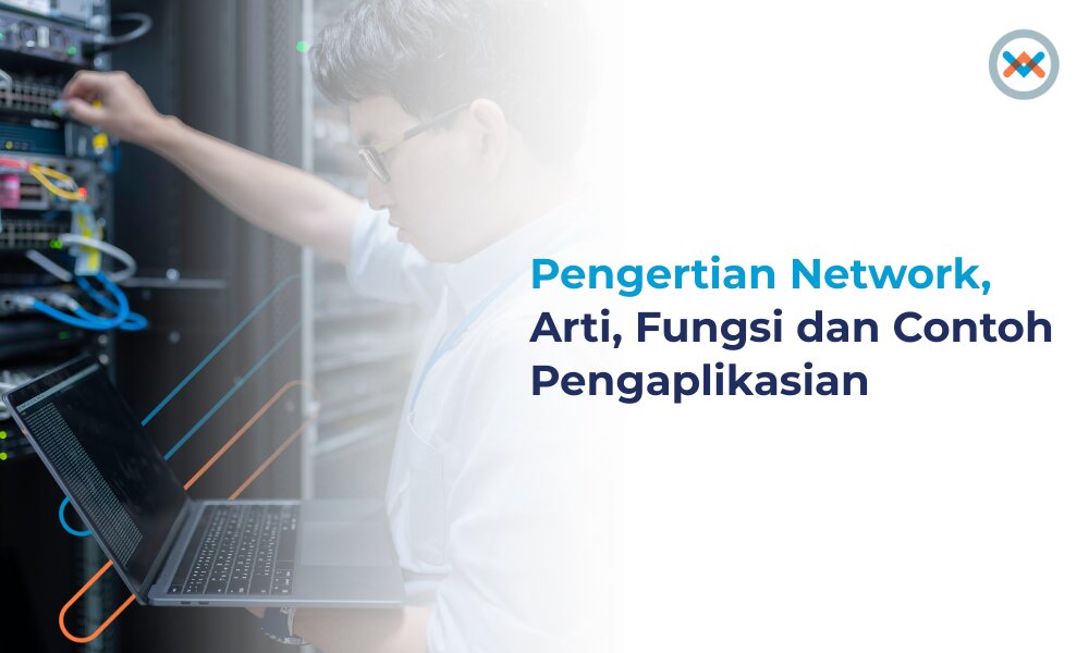 Pengertian Network, Arti, Fungsi dan Contoh Pengaplikasian