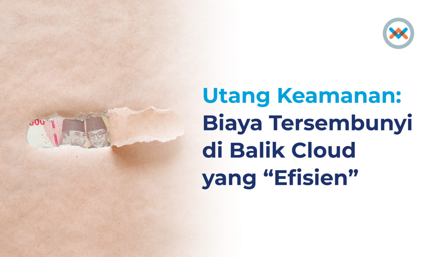 Utang Keamanan: Biaya Tersembunyi di Balik Cloud yang “Efisien”