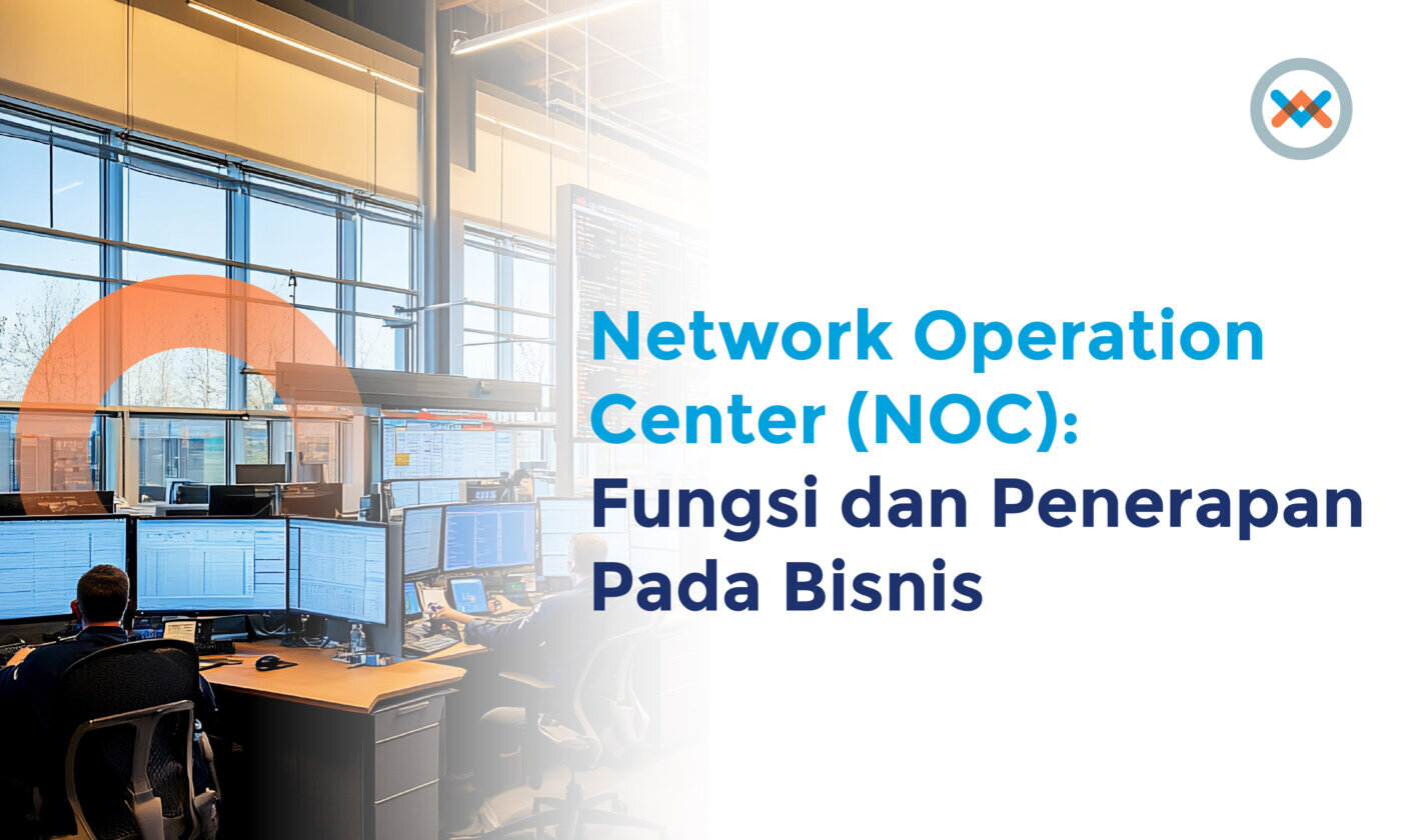 Pahami NOC (Network Operations Center) Manfaat dan Penerapan