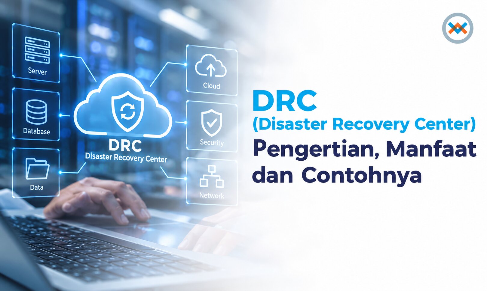 DRC (Disaster Recovery Center) dan Manfaat Layanan