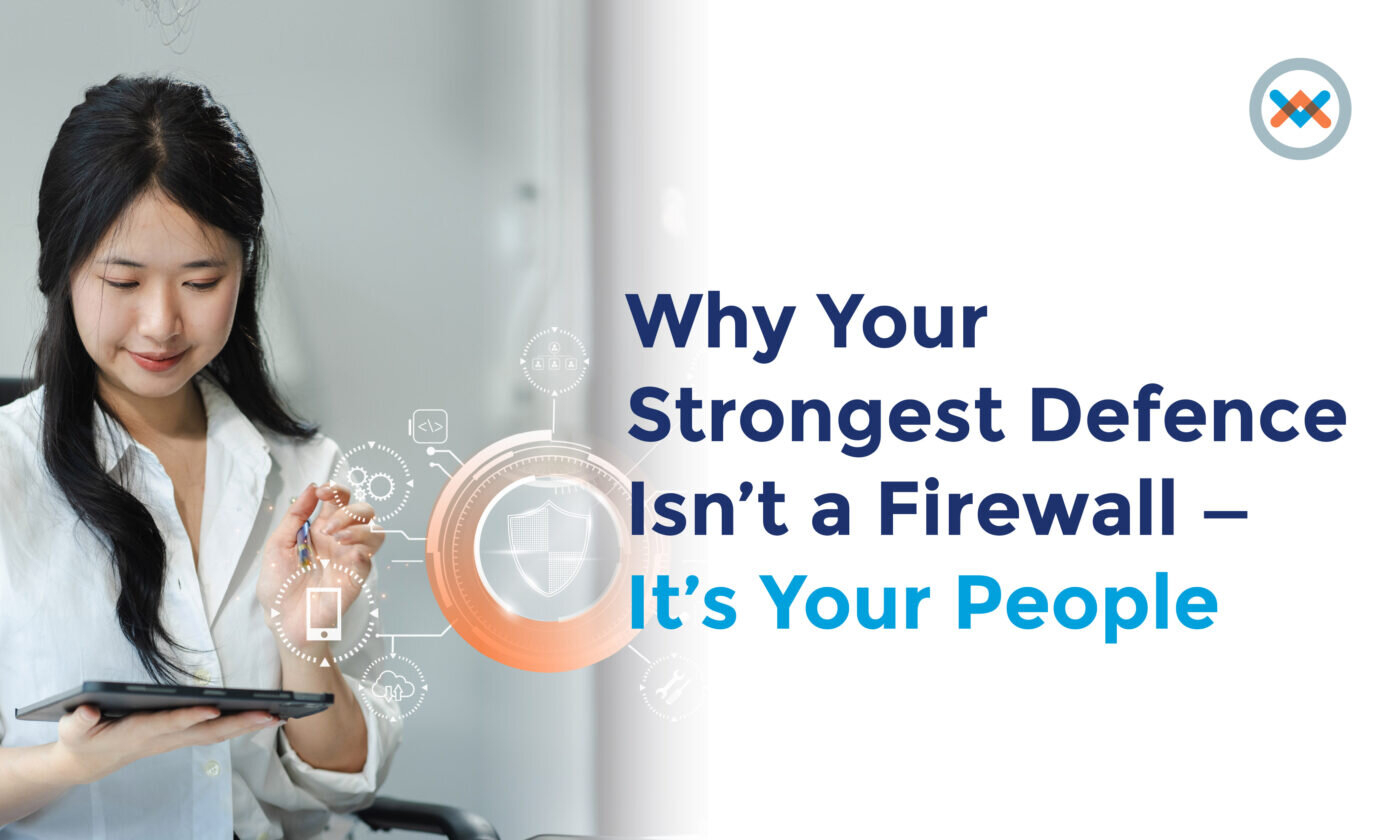 Why Your Strongest Defence Isn’t a Firewall – It’s Your People