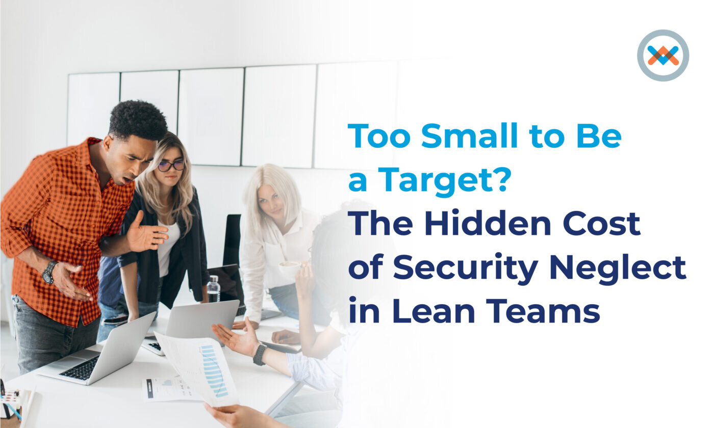 Too Small to Be a Target? The Hidden Cost of Security Neglect in Lean Teams