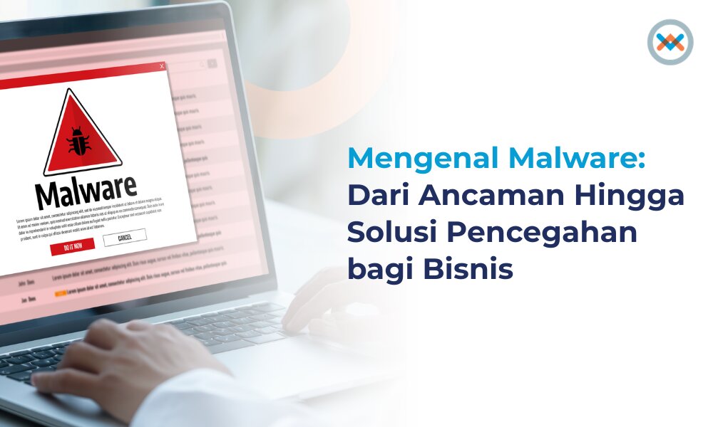 Mengenal Malware: Dari Ancaman Hingga Solusi Pencegahan bagi Bisnis