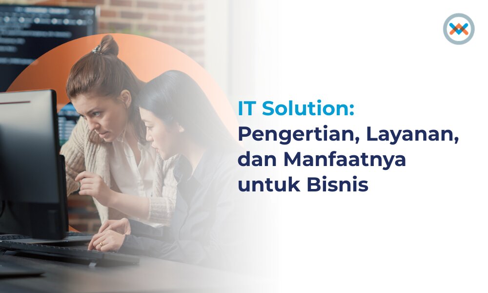 IT Solution: Pengertian dan Layanan untuk Bisnis