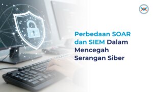 Perbedaan SOAR dan SIEM Dalam Mencegah Serangan Siber