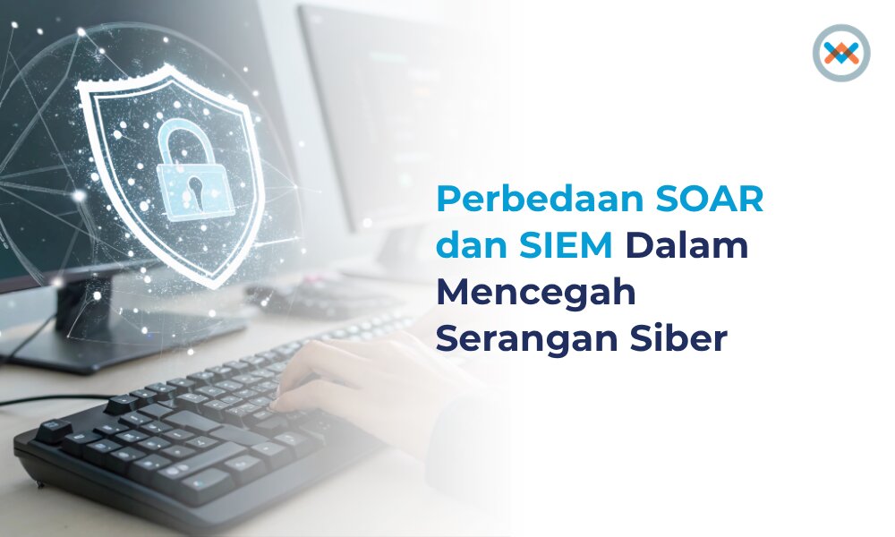 Perbedaan SOAR dan SIEM Dalam Mencegah Serangan Siber