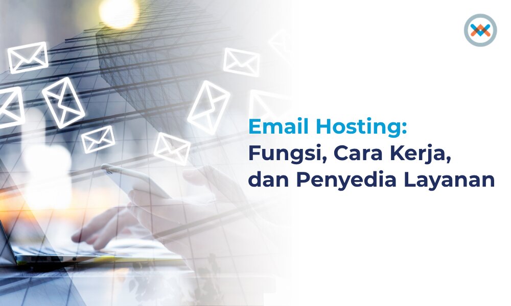 Email Hosting: Fungsi, Cara Kerja, dan Penyedia Layanan