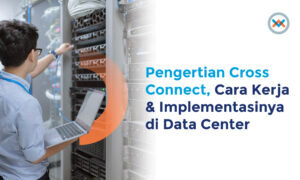 Pengertian Cross Connect, Cara Kerja dan Implementasinya di Data Center