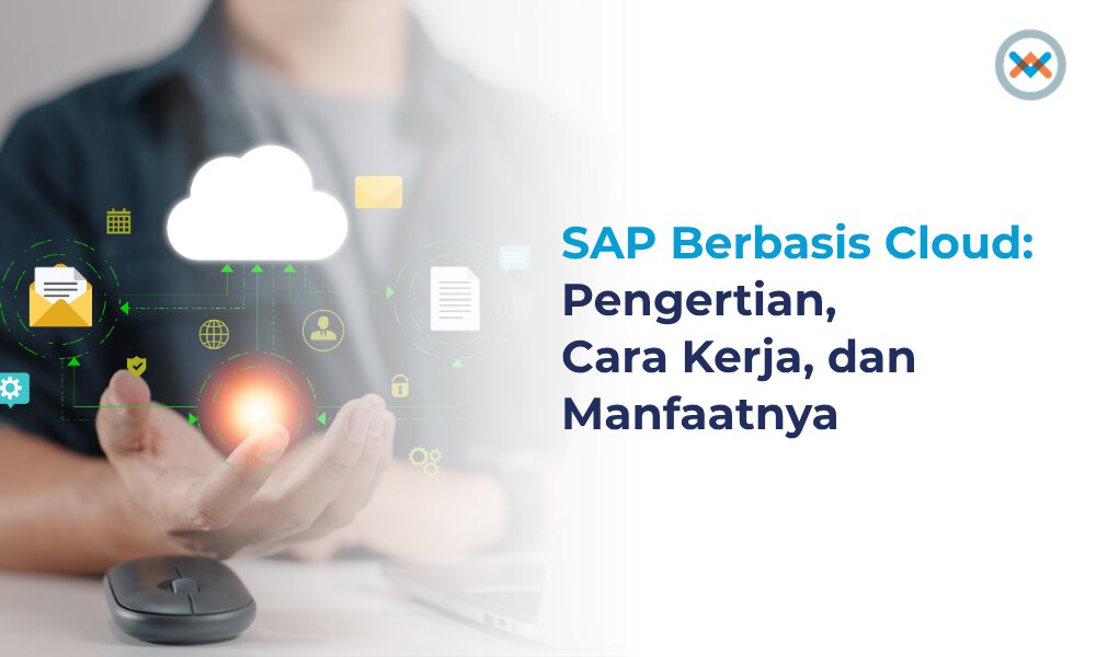 Apa Itu SAP Berbasis Cloud: Cara Kerja dan Manfaatnya