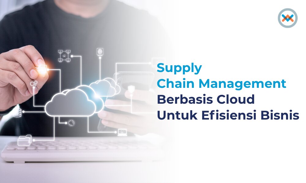 Supply Chain Management Berbasis Cloud Untuk Efisiensi Bisnis