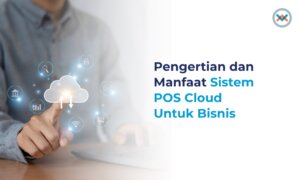 Pengertian dan Manfaat POS Sistem Cloud untuk Bisnis