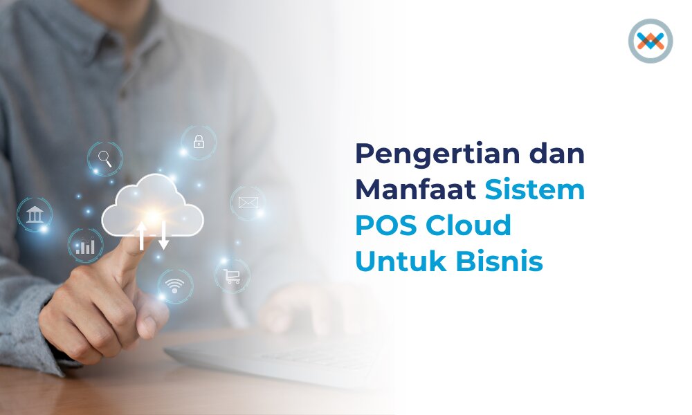 Pengertian dan Manfaat POS Sistem Cloud untuk Bisnis